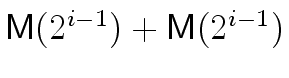 $\ensuremath{\mathsf{M}}(2^{i-1}) + \ensuremath{\mathsf{M}}(2^{i-1})$