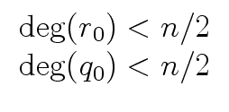 $\displaystyle \begin{array}{cc} {\deg}(r_0) < n/2 \\ {\deg}(q_0) < n/2 \end{array}$