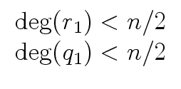 $\displaystyle \begin{array}{cc} {\deg}(r_1) < n/2 \\ {\deg}(q_1) < n/2 \end{array}$