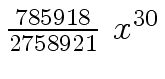 $ {{{785918} \over {2758921}} \
{x \sp {30}}}$