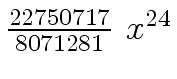$ {{{22750717}
\over {8071281}} \ {x \sp {24}}}$