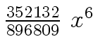 $ {{{352132} \over {896809}} \ {x
\sp 6}}$
