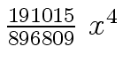 $ {{{191015} \over {896809}} \ {x \sp 4}}$