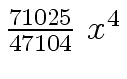 $ {{{71025} \over {47104}} \ {x
\sp 4}}$