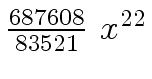 $ {{{687608} \over {83521}} \ {x \sp {22}}}$
