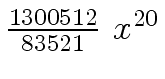 $ {{{1300512} \over
{83521}} \ {x \sp {20}}}$