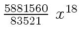 $ {{{5881560} \over {83521}} \ {x \sp {18}}}$