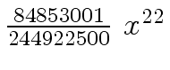 $ {{{84853001} \over
{244922500}} \ {x \sp {22}}}$