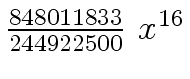 $ {{{848011833} \over
{244922500}} \ {x \sp {16}}}$