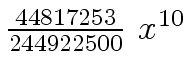 $ {{{44817253} \over
{244922500}} \ {x \sp {10}}}$