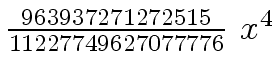 $ {{{963937271272515} \over {11227749627077776}} \ {x \sp 4}}$