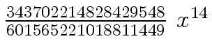 $ {{{343702214828429548} \over {601565221018811449}} \ {x \sp
{14}}}$