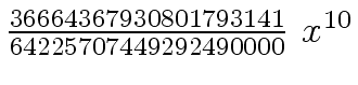 $ {{{36664367930801793141} \over {64225707449292490000}} \ {x \sp
{10}}}$