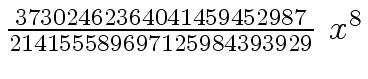 $ {{{37302462364041459452987} \over {214155589697125984393929}} \ {x \sp
8}}$