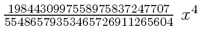 $ {{{1984430997558975837247707} \over {55486579353465726911265604}} \ {x
\sp 4}}$