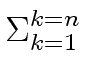 $\displaystyle \Sigma_{{{k=1}}}^{{{k=n}}}$
