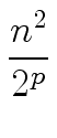 $\displaystyle {\frac{{n^2}}{{2^p}}}$