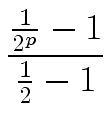 $\displaystyle {\frac{{\frac{1}{2^p} - 1}}{{\frac{1}{2} - 1}}}$