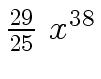 $ {{{29} \over {25}} \ {x \sp
{38}}}$