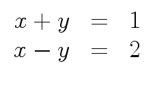 $ \begin{array}{rcl}
x + y &= &1 \\  x - y &= &2 \end{array}$