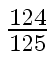 $ {{124} \over {125}}$