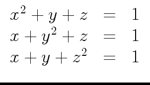 $\displaystyle \begin{array}{rcl} x^2 + y + z & = & 1 \\  x + y^2 + z & = & 1 \\  x + y + z^2 & = & 1 \\  \end{array}$