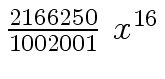 $ {{{2166250} \over {1002001}} \
{x \sp {16}}}$