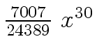 $ {{{7007} \over
{24389}} \ {x \sp {30}}}$