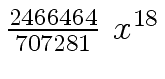 $ {{{2466464} \over
{707281}} \ {x \sp {18}}}$