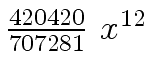 $ {{{420420} \over {707281}}
\ {x \sp {12}}}$