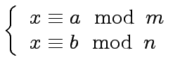 $\displaystyle \left\{ \begin{array}{l} x \equiv a \mod{\, m} \\ x \equiv b \mod{\, n} \\ \end{array} \right.$