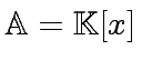 $ {\mbox{${\mathbb{A}}$}} = {\mbox{${\mathbb{K}}$}}[x]$
