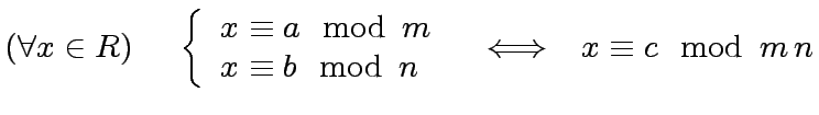 $\displaystyle (\forall x \in R) \ \ \ \ \ \left\{ \begin{array}{l} x \equiv a \...
...uiv b \mod{\, n} \\ \end{array} \right. \ \ \iff \ \ x \equiv c \mod{\, m \, n}$