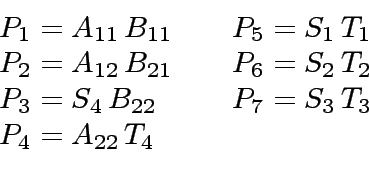 \begin{displaymath}
\begin{array}{ll}
P_1 = A_{11} \, B_{11} \ \ \ \ & P_5 = S_1...
... \ & P_7 = S_3 \, T_3 \\
P_4 = A_{22} \, T_4 & \\
\end{array}\end{displaymath}