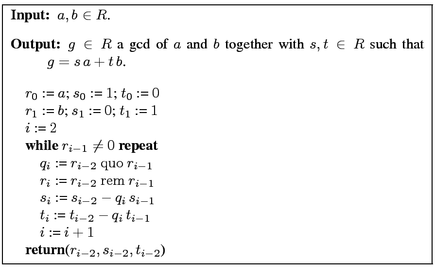 \fbox{
\begin{minipage}{10 cm}
\begin{description}
\item[{\bf Input:}] $a,b \in ...
...$\ \\
\> {\bf return}($r_{i-2}, s_{i-2}, t_{i-2}$)
\end{tabbing}\end{minipage}}