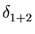 $\displaystyle \delta_{{{1+2}}}^{{}}$