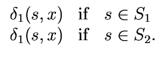 $\displaystyle \begin{array}{rcl} {\delta}_1 (s,x) & {\rm if} & s \in S_1 \\  {\delta}_1 (s,x) & {\rm if} & s \in S_2. \end{array}$