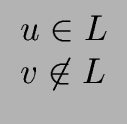 $\displaystyle \begin{array}{l} u \in L \\  v \not\in L \end{array}$