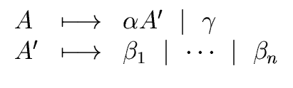 $\displaystyle \begin{array}{lll} A & \longmapsto & {\alpha} A' \ \mid \ {\gamma...
...A' & \longmapsto & {\beta}_1 \ \mid \ \cdots \ \mid \ {\beta}_n \\  \end{array}$