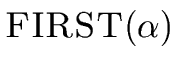 $\displaystyle \mbox{{\sc FIRST}(${\alpha}$)}$