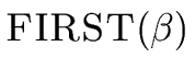 $\displaystyle \mbox{{\sc FIRST}(${\beta}$)}$