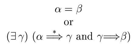 $\displaystyle \begin{array}{c} {\alpha} = {\beta} \\  {\rm or} \\  (\exists \, ...
...row} {\gamma} \ {\rm and} \ {\gamma} {\Longrightarrow} {\beta}) \\  \end{array}$