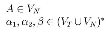 $\displaystyle \begin{array}{l} A \in {V}_N \\  {\alpha}_1, {\alpha}_2, {\beta} \in ({V}_T \, {\cup} \, {V}_N)^{\ast} \\  \end{array}$