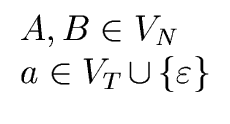 $\displaystyle \begin{array}{l} A , B\in {V}_N \\  a \in {V}_T \, {\cup} \, \{ {\varepsilon} \} \end{array}$