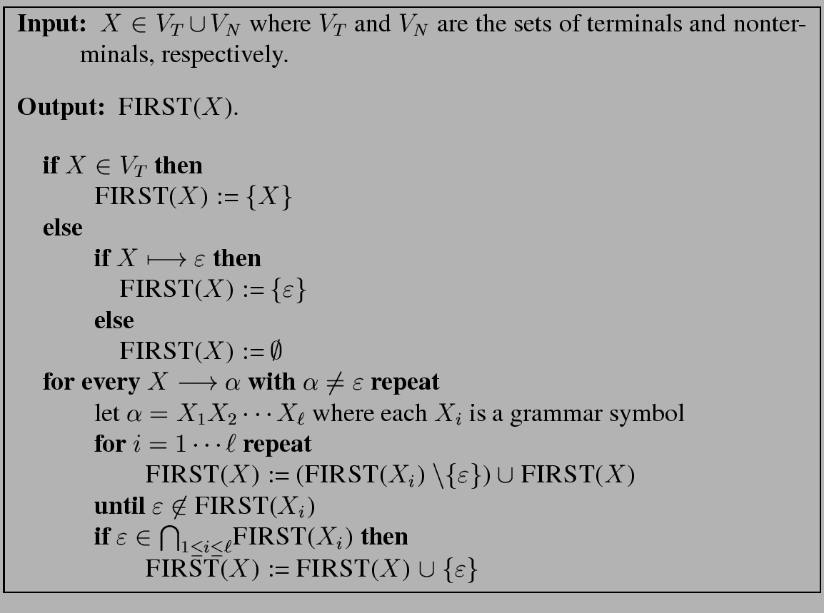\fbox{
\begin{minipage}{13 cm}
\begin{description}
\item[{\bf Input:}] $X \in V_...
...) := {\sc FIRST}($X$) ${\cup} \ \{ {\varepsilon} \}$\end{tabbing}\end{minipage}}