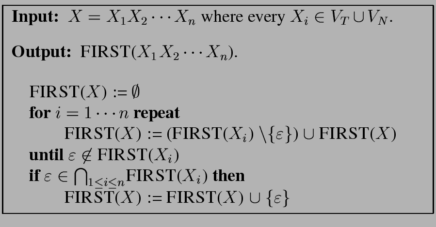 \fbox{
\begin{minipage}{10 cm}
\begin{description}
\item[{\bf Input:}] $X = X_1 ...
...) := {\sc FIRST}($X$) ${\cup} \ \{ {\varepsilon} \}$\end{tabbing}\end{minipage}}
