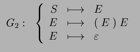 $\displaystyle \begin{array}{rl} G_2: & \left\{ \begin{array}{rcl} S & \longmaps...
...{\bf )} \ E \\  E & \longmapsto & {\varepsilon} \end{array} \right. \end{array}$