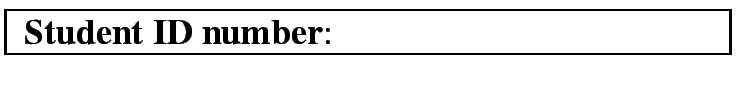 \fbox{
{\bf Student ID number}: \mbox{ \ \ \ \ \ \ \ \ \ \ \ \ \ \ \ \ \ \ \ \ \ \ \ \ \ \ \ \ \ \ \ \ \ \ \ \ \ \ \ \ }
}