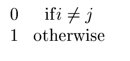 $\displaystyle \begin{array}{rcl} 0 & {\rm if} i \neq j \\  1 & {\rm otherwise} & \end{array}$