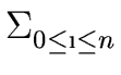 $\displaystyle \Sigma_{{{0 \leq \i \leq n}}}^{{}}$